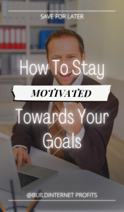 How To Stay Motivated Towards Your Goals